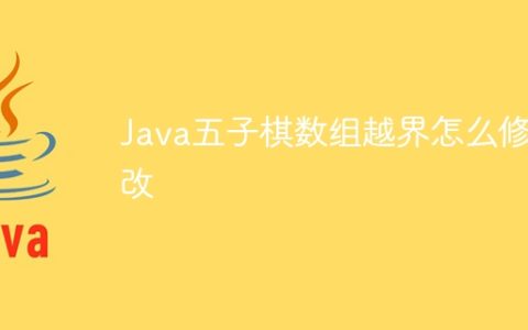 Java五子棋数组越界怎么修改