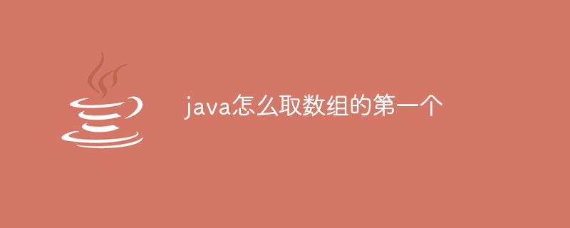 java怎么取数组的第一个