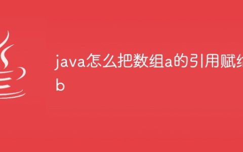 java怎么把数组a的引用赋给b