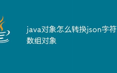 java对象怎么转换json字符串数组对象