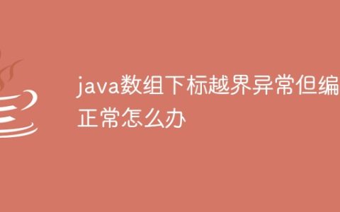 java数组下标越界异常但编译正常怎么办