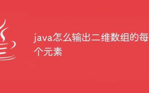 java怎么输出二维数组的每一个元素