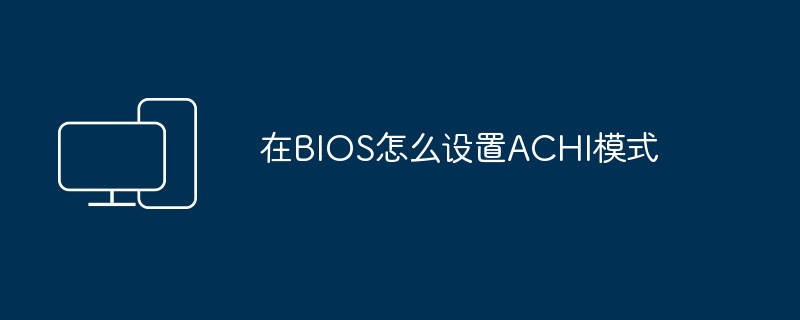 在BIOS怎么设置ACHI模式