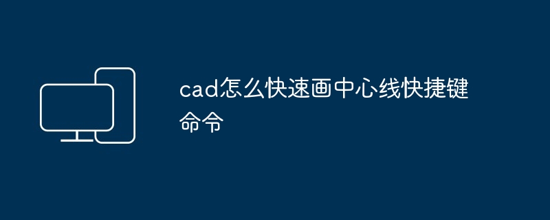 cad怎么快速画中心线快捷键命令