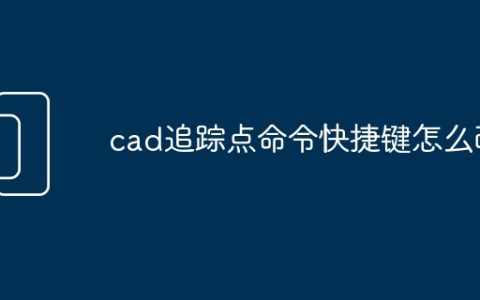 cad追踪点命令快捷键怎么改