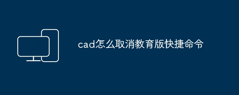 cad怎么取消教育版快捷命令