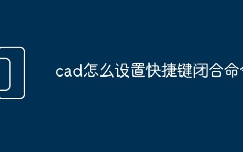 cad怎么设置快捷键闭合命令
