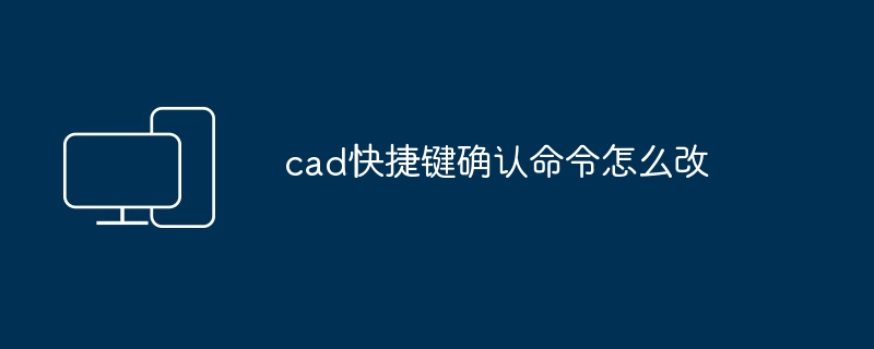 cad快捷键确认命令怎么改