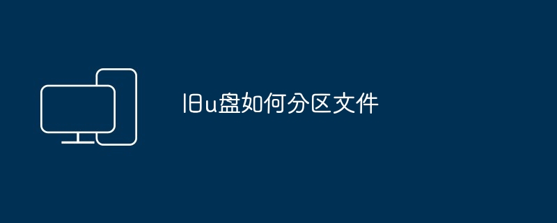 旧u盘如何分区文件