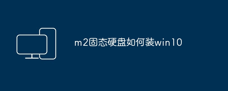 m2固态硬盘如何装win10
