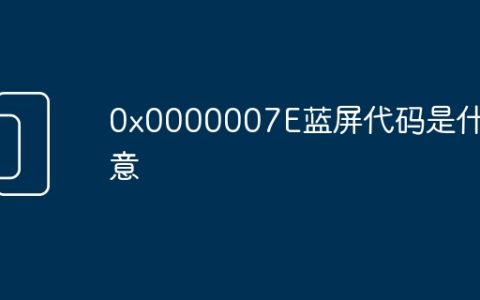 0x0000007E蓝屏代码是什么意