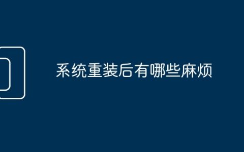 系统重装后有哪些麻烦