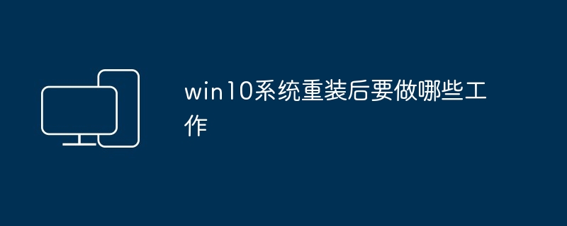 win10系统重装后要做哪些工作