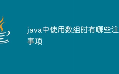 java中使用数组时有哪些注意事项