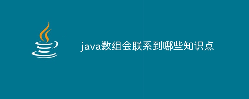 java数组会联系到哪些知识点