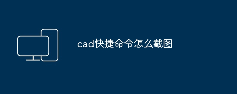 cad快捷命令怎么截图