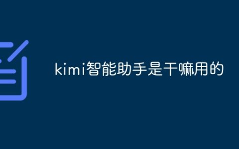 kimi智能助手是干嘛用的