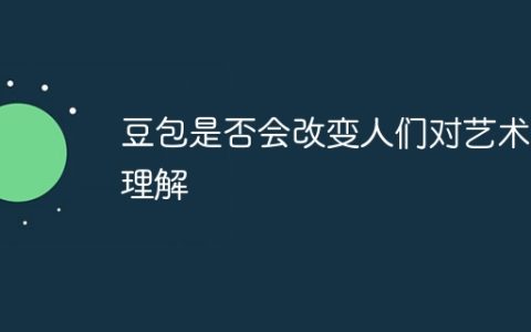 豆包是否会改变人们对艺术的理解