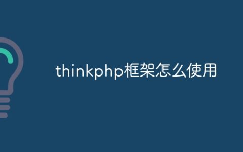 thinkphp框架怎么使用？thinkphp框架最新综合使用指南