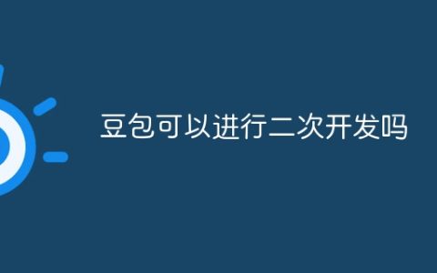 豆包可以进行二次开发吗