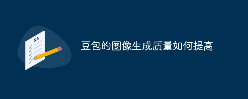 豆包的图像生成质量如何提高