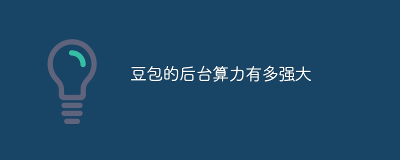 豆包的后台算力有多强大