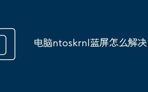 电脑ntoskrnl蓝屏怎么解决