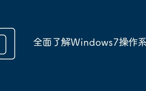 全面了解Windows7操作系统