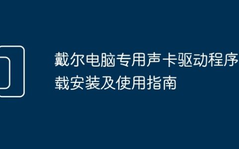 戴尔电脑专用声卡驱动程序下载安装及使用指南