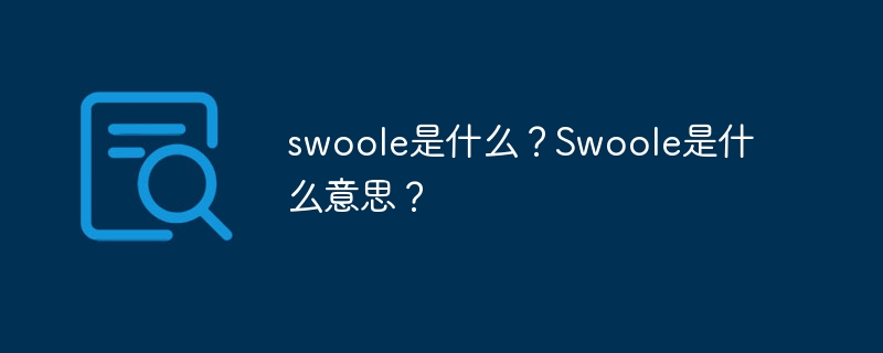 swoole是什么?Swoole是什么意思?