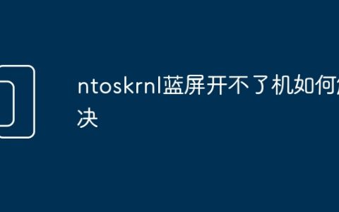 ntoskrnl蓝屏开不了机如何解决