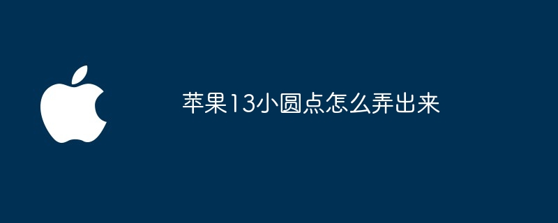 苹果13小圆点怎么弄出来