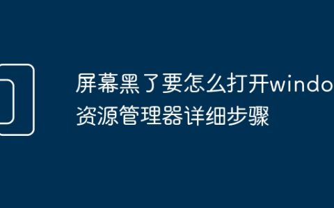 屏幕黑了要怎么打开windows资源管理器详细步骤