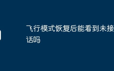 飞行模式恢复后能看到未接电话吗