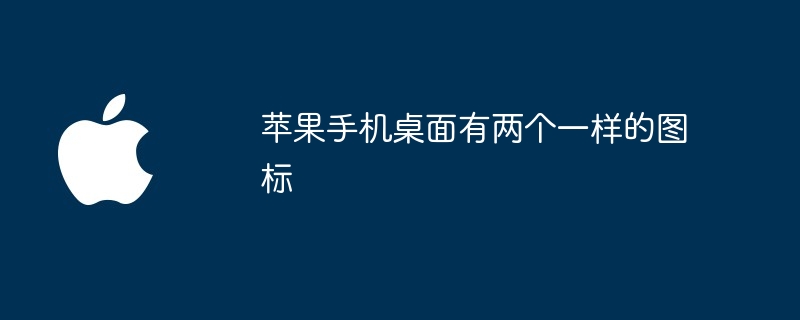 苹果手机桌面有两个一样的图标