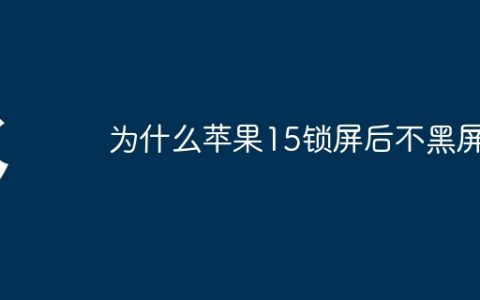 为什么苹果15锁屏后不黑屏