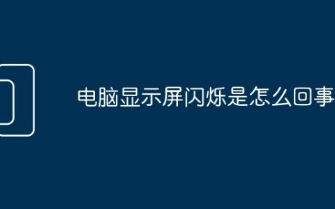 电脑显示屏闪烁是怎么回事