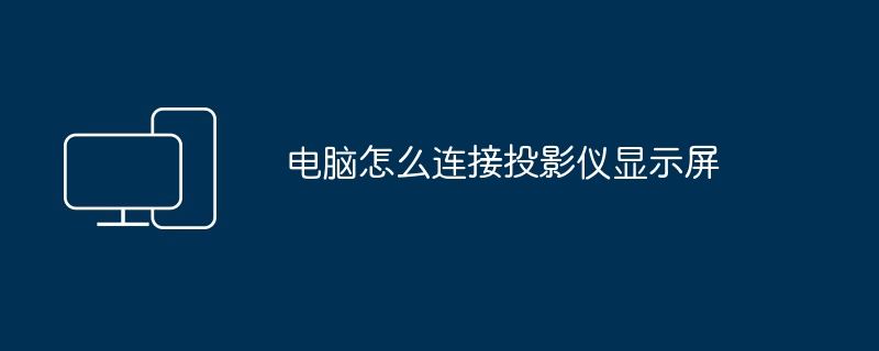 电脑怎么连接投影仪显示屏