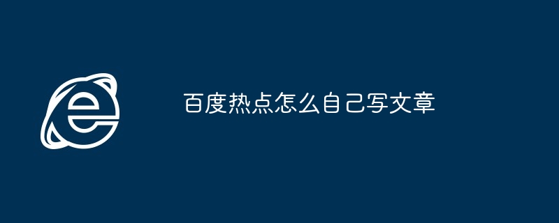 百度热点怎么自己写文章
