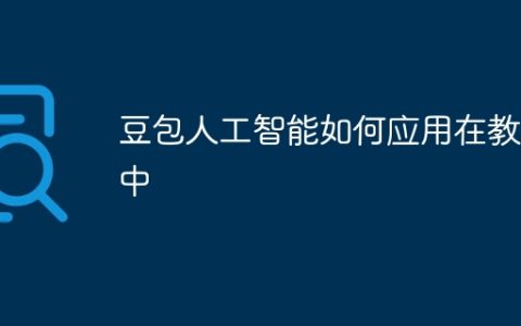 豆包人工智能如何应用在教学中