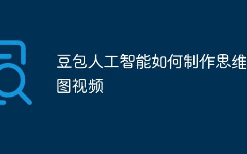 豆包人工智能如何制作思维导图视频