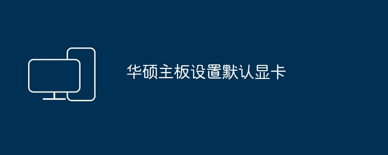 华硕主板设置默认显卡