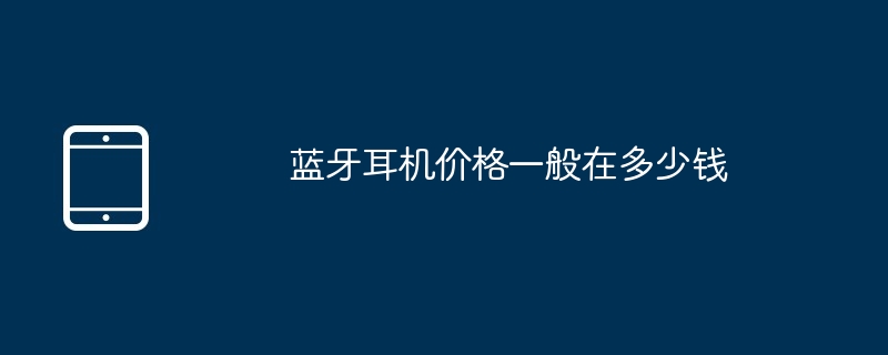 蓝牙耳机价格一般在多少钱