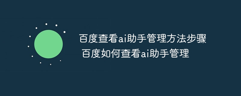 百度查看ai助手管理方法步骤 百度如何查看ai助手管理