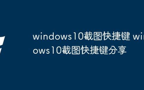 windows10截图快捷键 windows10截图快捷键分享