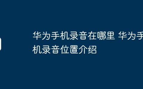 华为手机录音在哪里 华为手机录音位置介绍