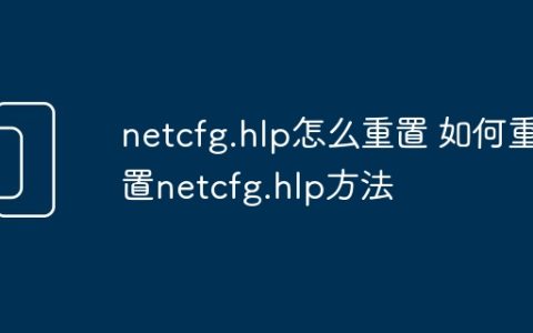 netcfg.hlp怎么重置 如何重置netcfg.hlp方法