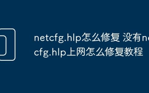 netcfg.hlp怎么修复 没有netcfg.hlp上网怎么修复教程