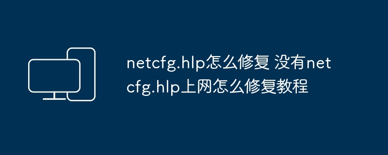 netcfg.hlp怎么修复 没有netcfg.hlp上网怎么修复教程