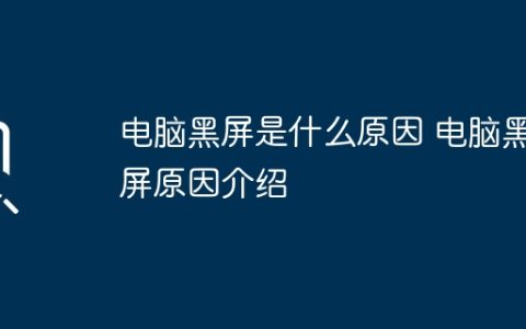 电脑黑屏是什么原因 电脑黑屏原因介绍